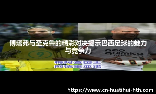 博塔弗与圣克鲁的精彩对决揭示巴西足球的魅力与竞争力