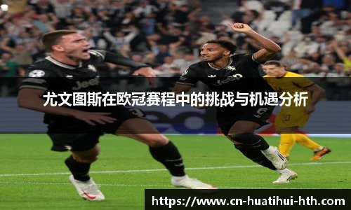 尤文图斯在欧冠赛程中的挑战与机遇分析